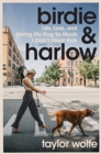Image for Birdie &amp; Harlow : Life, Loss, and Loving My Dog So Much I Didn&#39;t Want Kids (…Until I Did)