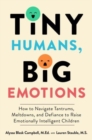 Image for Tiny humans, big emotions  : how to navigate tantrums, meltdowns, and defiance to raise emotionally intelligent children