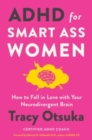 Image for ADHD for Smart Ass Women : How to Fall in Love with Your Neurodivergent Brain