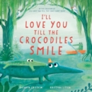 Image for I’ll Love You Till the Crocodiles Smile