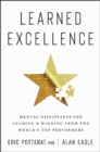 Image for Learned excellence  : mental disciplines for leading and winning from the world&#39;s top performers