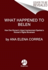 Image for What Happened to Belen : The Unjust Imprisonment That Sparked a Women&#39;s Rights Movement