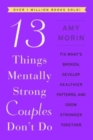 Image for 13 Things Mentally Strong Couples Don&#39;t Do : Fix What&#39;s Broken, Develop Healthier Patterns, and Grow Stronger Together