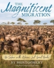 Image for The magnificent migration  : on safari with Africa&#39;s last great herds