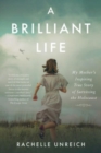 Image for A Brilliant Life : My Mother&#39;s Inspiring True Story of Surviving the Holocaust