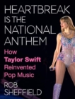 Image for Heartbreak Is the National Anthem : How Taylor Swift Reinvented Pop Music