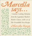 Image for Marcella says  : Italian cooking wisdom from the legendary teacher&#39;s master classes, with 120 of her irresistible new recipes