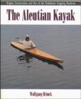 Image for The Aleutian Kayak: Origins, Construction, and Use of the Traditional Seagoing Baidarka