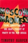 Image for Moscow madness  : crime, corruption, and one man&#39;s pursuit of profit in the New Russia
