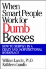 Image for When smart people work for dumb bosses  : how to survive in a crazy and dysfunctional workplace
