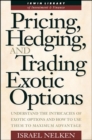 Image for Pricing, hedging, and trading exotic options  : understand the intricacies of exotic options and how to use them to maximum advantage