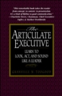 Image for The Articulate Executive: Learn to Look, Act, and Sound Like a Leader