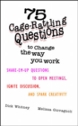 Image for 75 cage-rattling questions to change the way you work  : shake-em-up questions to open meetings, ignite discussion, and spark creativity