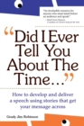Image for Did I ever tell you about the time  : how to develop and deliver a speech using stories that get your message across