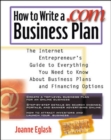 Image for How to write a .com business plan  : the Internet entrepreneur&#39;s guide to everything you need to know about business plans and financing options