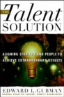 Image for The talent solution: aligning strategy &amp; people to achieve extraordinary results.