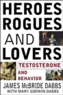 Image for Heroes, rogues, and lovers  : testosterone and behavior