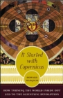 Image for It Started With Copernicus: How Turning the World Inside Out Led to the Scientific Revolution