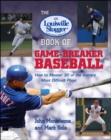 Image for The Louisville Slugger® Book of Game-Breaker Baseball: How to Master 30 of the Game&#39;s Most Difficult Plays