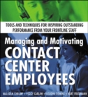 Image for Managing and motivating contact center employees  : tools and techniques for inspiring outstanding performance from your frontline staff