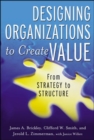 Image for Designing organizations to create value  : from strategy to structure