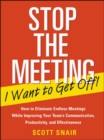 Image for Stop the meeting I want to get off!  : how to eliminate endless meetings while improving your team&#39;s communication, productivity, and effectiveness