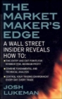 Image for The Market Maker&#39;s Edge:  A Wall Street Insider Reveals How to:  Time Entry and Exit Points for Minimum Risk, Maximum Profit; Combine Fundamental and Technical Analysis; Control Your Trading Environme