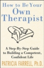 Image for How to be your own therapist: a step-by-step guide to building a competent, confident life