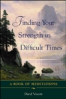 Image for Finding your strength in difficult times  : a book of meditations