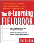 Image for The e-learning fieldbook  : implementation lessons and case studies from companies that are making e-learning work