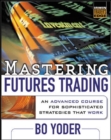 Image for Mastering futures trading  : an advanced course for sophisticated strategies that work