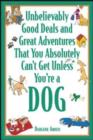 Image for Unbelievably Good Deals and Great Adventures That You Absolutely Can&#39;t Get Unless You,re a Dog