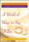 Image for A world of ways to say &#39;I do&#39;  : wedding vows, readings, poems, and customs from different traditions and cultures