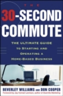 Image for The 30-second commute  : the ultimate guide to starting and operating a home-based business