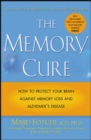 Image for The memory cure: new discoveries on how to protect your brain against memory loss and Alzheimer&#39;s disease