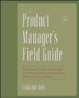 Image for The product manager&#39;s field guide: practical tools, exercises and resources for improved product management