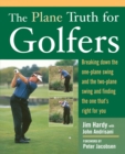 Image for The plane truth for golfers  : breaking down the one-plane swing and the two-plane swing and finding the one that&#39;s right for you