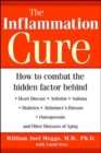 Image for The inflammation cure: how to combat the hidden factor behind heart disease arthritis, asthma, diabetes, Alzheimer&#39;s disease osteoporosis, and other diseases of aging