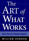 Image for The art of what works: how great leaders adapt competitive strategies to their advantage