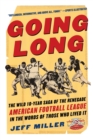 Image for Going Long : The Wild Ten Year Saga of the Renegade American Football League in the Words of Those Who Lived It