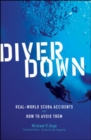 Image for Diver down  : real-world scuba accidents and how to avoid them