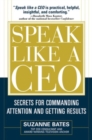 Image for Speak like a CEO  : secrets for commanding attention and getting results