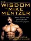 Image for The wisdom of Mike Mentzer  : the art, science, and philosophy of a bodybuilding legend