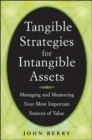 Image for Tangible strategies for intangible assets: managing and measuring your most important sources of value