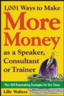 Image for 1001 ways to make more money as a speaker, consultant, or trainer: plus 300 rainmaking strategies for dry times