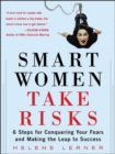 Image for Smart Women Take Risks: Six Steps for Conquering Your Fears and Making the Leap to Success