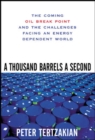 Image for A thousand barrels a second  : the coming oil break point and the challenges facing an energy dependent world