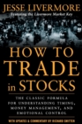 Image for How to trade in stocks  : his own words - the Jesse Livermore secret trading formula for understanding timing, money management, and emotional control