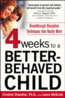Image for Four weeks to a better-behaved child: breakthrough discipline techniques that really work