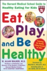 Image for Eat, play, and be healthy: the Harvard Medical School guide to healthy eating for kids